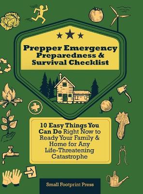 Prepper Emergency Preparedness Survival Checklist: 10 Easy Things You Can Do Right Now to Ready Your Family & Home for Any Life-Threatening Catastrophe book