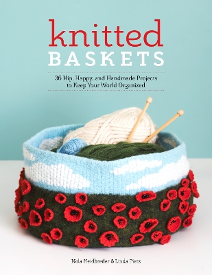 Knitted Baskets: 36 Hip, Happy and Handmade Projects to Keep Your World Organized book