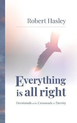 Everything Is All Right: Devotionals at the Crossroads to Eternity book