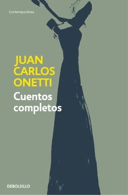 Cuentos completos. Juan Carlos Onetti / Complete Works. Juan Carlos Onetti book