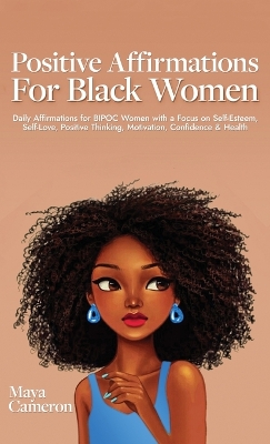 Positive Affirmations for Black Women: Daily Affirmations for BIPOC Women with a Focus on Self- Esteem, Self-Love, Positive Thinking, Motivation, Confidence & Health book