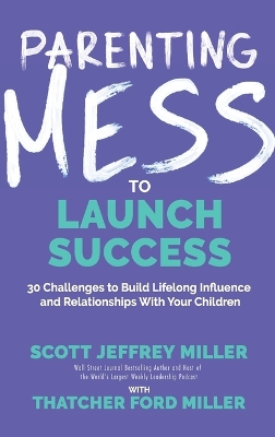 Parenting Mess to Launch Success: 30 Challenges to Build Lifelong Influence and Relationships With Your Children book