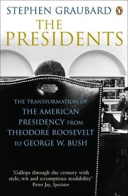 The Presidents: The Transformation of the American Presidency from Theodore Roosevelt to George W. Bush book