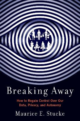 Breaking Away: How to Regain Control Over Our Data, Privacy, and Autonomy book