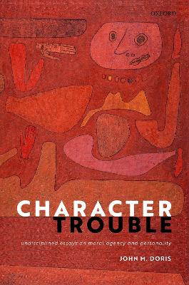 Character Trouble: Undisciplined Essays on Moral Agency and Personality book