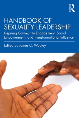 Handbook of Sexuality Leadership: Inspiring Community Engagement, Social Empowerment, and Transformational Influence book