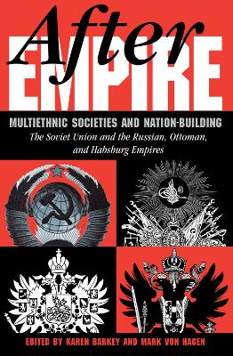 After Empire: Multiethnic Societies And Nation-building: The Soviet Union And The Russian, Ottoman, And Habsburg Empires by Karen Barkey