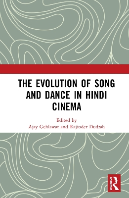 The Evolution of Song and Dance in Hindi Cinema by Ajay Gehlawat
