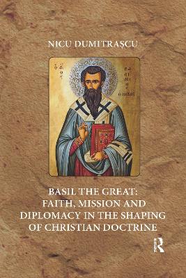 Basil the Great: Faith, Mission and Diplomacy in the Shaping of Christian Doctrine by Nicu Dumitrașcu