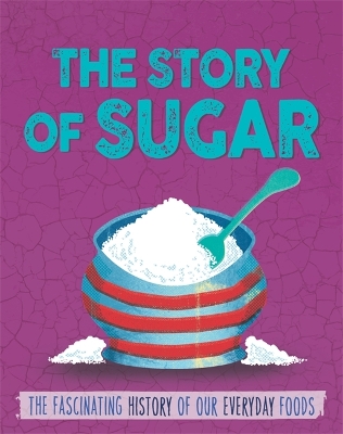 The Story of Food: Sugar by Alex Woolf
