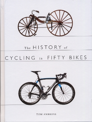 The The History of Cycling in Fifty Bikes by Tom Ambrose