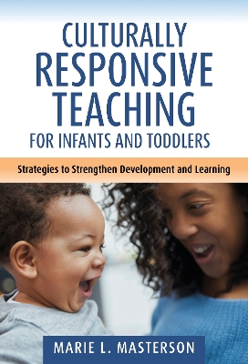 Culturally Responsive Teaching for Infants and Toddlers: Strategies to Strengthen Development and Learning by Marie L. Masterson