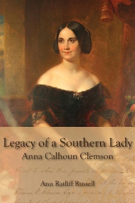 Legacy of a Southern Lady:: Anna Calhoun Clemson book