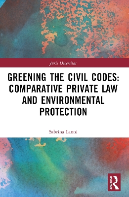 Greening the Civil Codes: Comparative Private Law and Environmental Protection by Sabrina Lanni