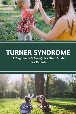 Turner Syndrome: A Beginner's 3-Step Quick Start Guide for Parents book