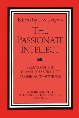 The The Passionate Intellect: Essays on the Transformation of Classical Traditions presented to Professor I.G. Kidd by Lewis Ayres