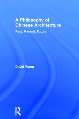 A Philosophy of Chinese Architecture by David Wang