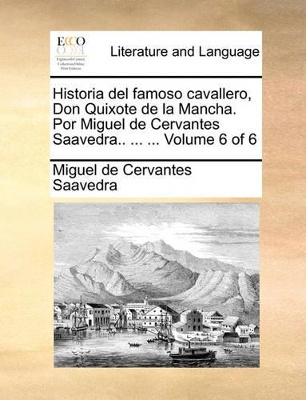 Historia del famoso cavallero, Don Quixote de la Mancha. Por Miguel de Cervantes Saavedra.. ... ... Volume 6 of 6 book