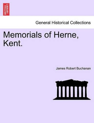 Memorials of Herne, Kent. by James Robert Buchanan