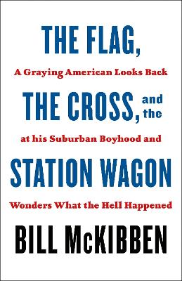 The Flag, the Cross, and the Station Wagon: A Graying American Looks Back at His Suburban Boyhood and Wonders What the Hell Happened book