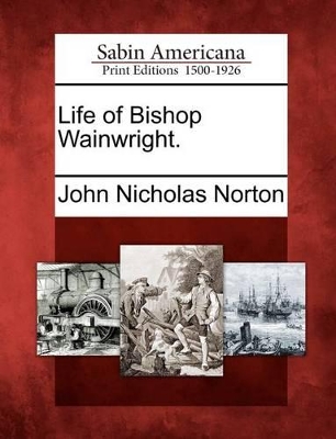 Life of Bishop Wainwright. by John Nicholas Norton