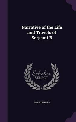 Narrative of the Life and Travels of Serjeant B by Robert Butler