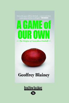 A Game of Our Own: The Origins of Australian Football by Geoffrey Blainey