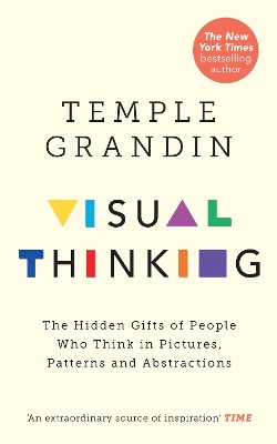 Visual Thinking: The Hidden Gifts of People Who Think in Pictures, Patterns and Abstractions by Temple Grandin