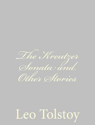 Kreutzer Sonata and Other Stories by Leo Tolstoy
