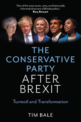 The The Conservative Party After Brexit: Turmoil and Transformation by Tim Bale
