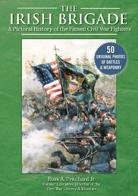 The Irish Brigade: A Pictorial History of the Famed Civil War Fighters book