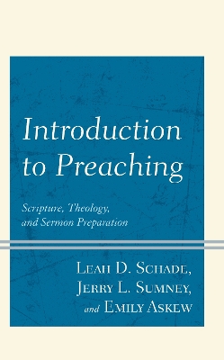 Introduction to Preaching: Scripture, Theology, and Sermon Preparation by Leah D Schade