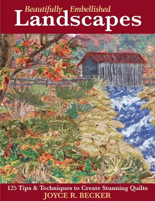 Beautifully Embellished Landscapes: 125 Tips & Techniques to Create Stunning Quilts book