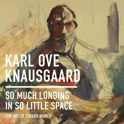 So Much Longing in So Little Space: The Art of Edvard Munch by Karl Ove Knausgaard