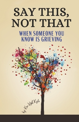 Say This, Not That: When Someone You Know is Grieving book