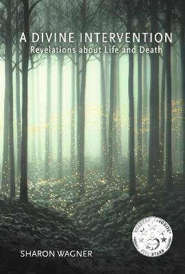 A Divine Intervention: Revelations about Life and Death by Sharon Wagner