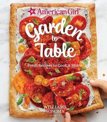 American Girl: Garden To Table: Fresh Recipes to Cook and Share by Williams Sonoma