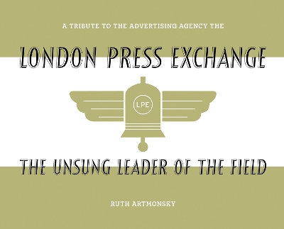 The Unsung Leader of the Field: A tribute to the advertising agency The London Press Exchange book