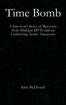 Time Bomb: A Survivor's Story of Recovery from Multiple DVTs and an Underlying Aortic Aneurysm by Kim McDonell