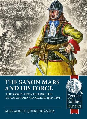 The Saxon Mars and His Force: The Saxon Army During the Reign of John George III 1680 – 1691 book