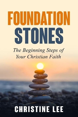 Foundation Stones: The Beginning Steps of Your Christian Faith book