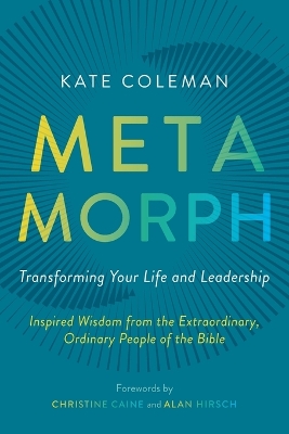 Metamorph: Transforming Your Life and Leadership: Inspired Wisdom from the Extraordinary, Ordinary People of the Bible book