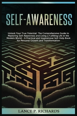 Self-awareness: Unlock Your True Potential: The Comprehensive Guide to Mastering Self-Awareness and Living a Fulfilling Life in the Modern World - A Practical and Inspirational Self-Help Book for Personal Growth and Transformation book