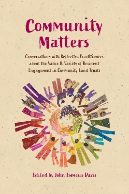 Community Matters: Conversations with Reflective Practitioners about the Value & Variety of Resident Engagement in Community Land Trusts book