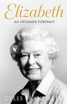 Elizabeth: An intimate portrait from the writer who knew her and her family for over fifty years by Gyles Brandreth