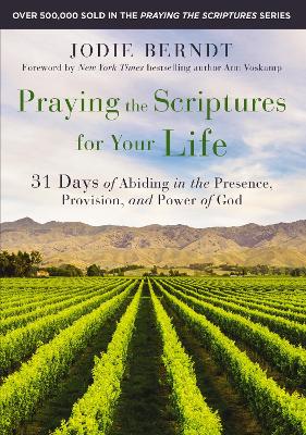 Praying the Scriptures for Your Life: 31 Days of Abiding in the Presence, Provision, and Power of God book