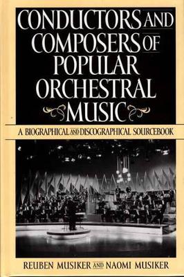 Conductors and Composers of Popular Orchestral Music by Naomi Musiker