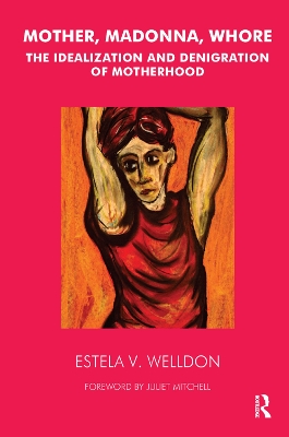 Mother, Madonna, Whore: The Idealization and Denigration of Motherhood by Estela V. Welldon