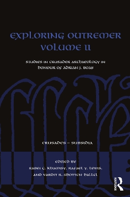 Exploring Outremer Volume II: Studies in Crusader Archaeology in Honour of Adrian J. Boas by Rabei G. Khamisy