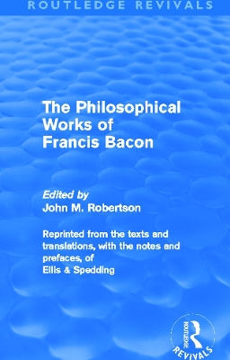 The Philiosophical Works of Francis Bacon by John M. Robertson